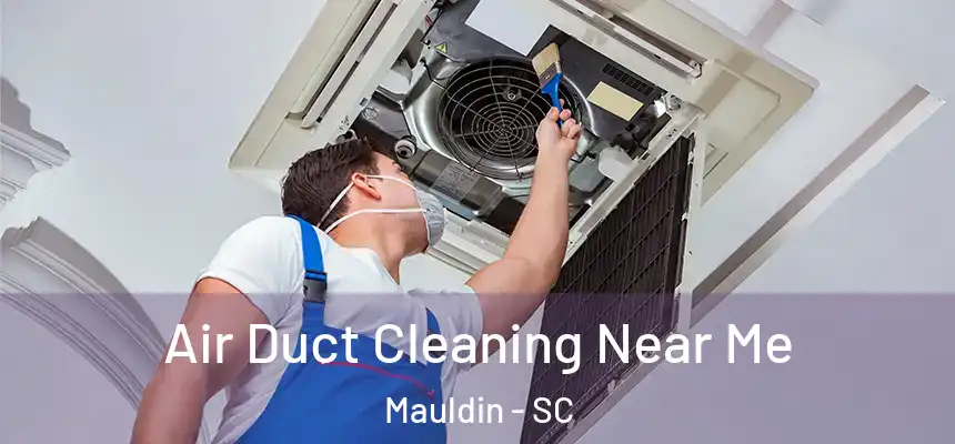Air Duct Cleaning Near Me Mauldin - SC