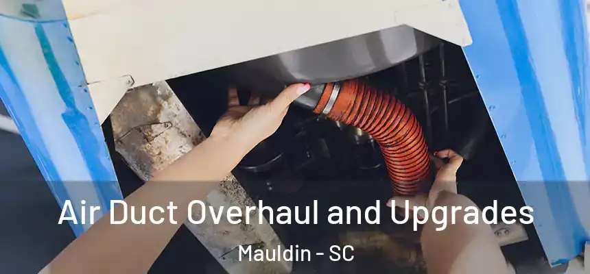 Air Duct Overhaul and Upgrades Mauldin - SC