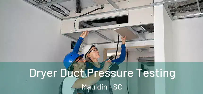 Dryer Duct Pressure Testing Mauldin - SC